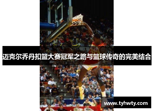 迈克尔乔丹扣篮大赛冠军之路与篮球传奇的完美结合
