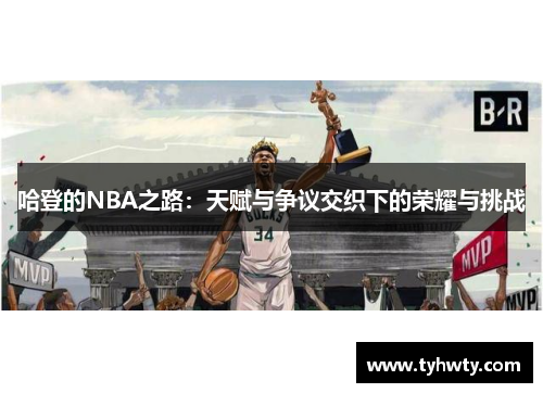 哈登的NBA之路：天赋与争议交织下的荣耀与挑战