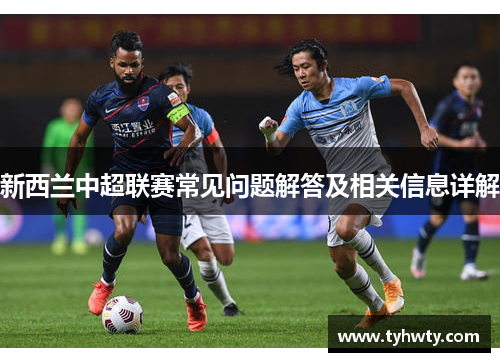 新西兰中超联赛常见问题解答及相关信息详解