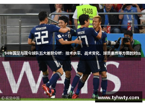 94年国足与现今球队五大差异分析：技术水平、战术变化、球员素质等方面的对比
