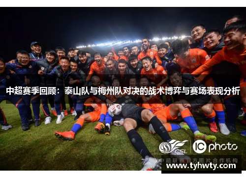 中超赛季回顾：泰山队与梅州队对决的战术博弈与赛场表现分析