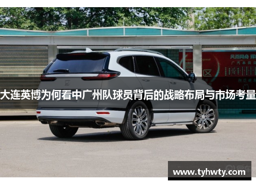 大连英博为何看中广州队球员背后的战略布局与市场考量
