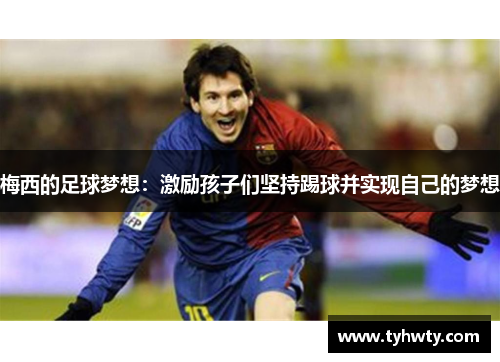 梅西的足球梦想：激励孩子们坚持踢球并实现自己的梦想