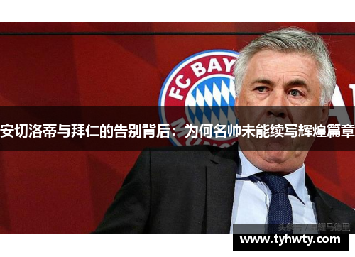 安切洛蒂与拜仁的告别背后：为何名帅未能续写辉煌篇章
