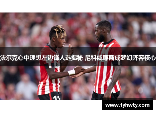 法尔克心中理想左边锋人选揭秘 尼科威廉斯成梦幻阵容核心