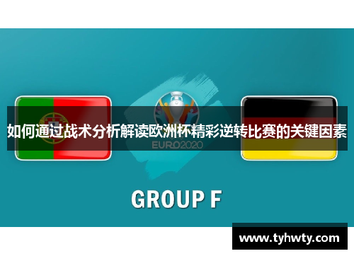 如何通过战术分析解读欧洲杯精彩逆转比赛的关键因素