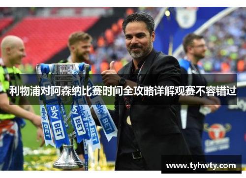 利物浦对阿森纳比赛时间全攻略详解观赛不容错过