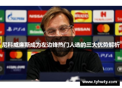 尼科威廉斯成为左边锋热门人选的三大优势解析