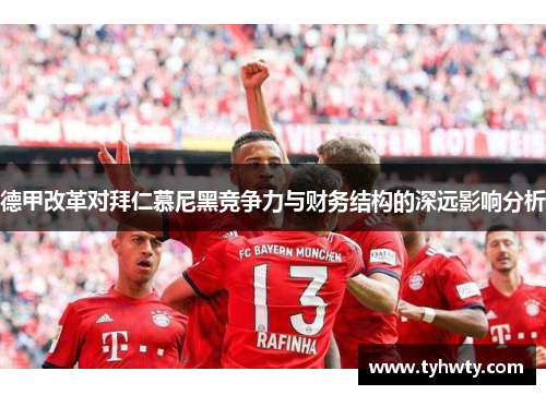 德甲改革对拜仁慕尼黑竞争力与财务结构的深远影响分析