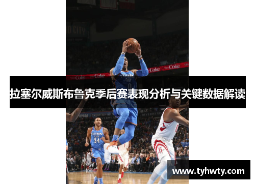 拉塞尔威斯布鲁克季后赛表现分析与关键数据解读