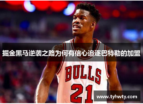 掘金黑马逆袭之路为何有信心追逐巴特勒的加盟