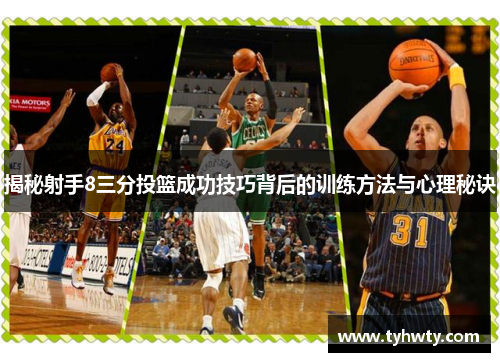 揭秘射手8三分投篮成功技巧背后的训练方法与心理秘诀